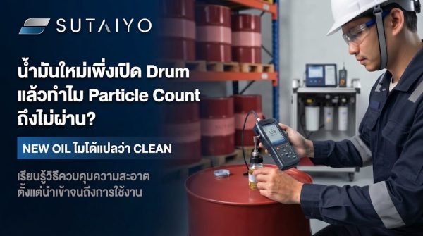 น้ำมันใหม่เพิ่งเปิด Drum แล้วทำไม Particle Count ถึงไม่ผ่าน? New Oil ไม่ได้แปลว่า Clean Oil